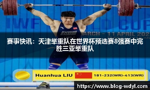 赛事快讯：天津举重队在世界杯预选赛8强赛中完胜三亚举重队